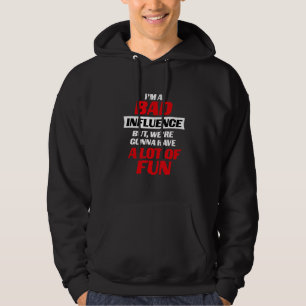 I'm A Bad Influence, But We're Gonna Have Alot Of  Hoodie