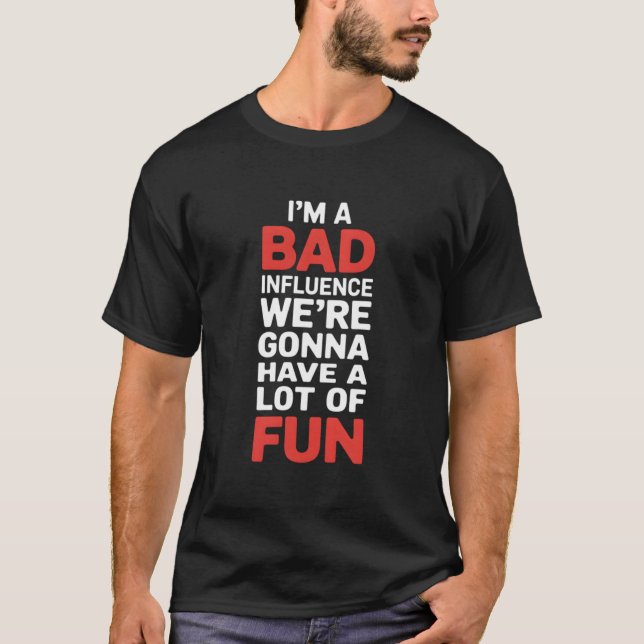 I'm A Bad Influence Fun Vibes T-Shirt (Front)
