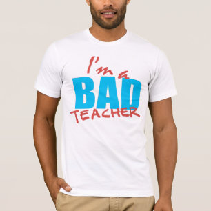 I'm a Bad teacher T-Shirt