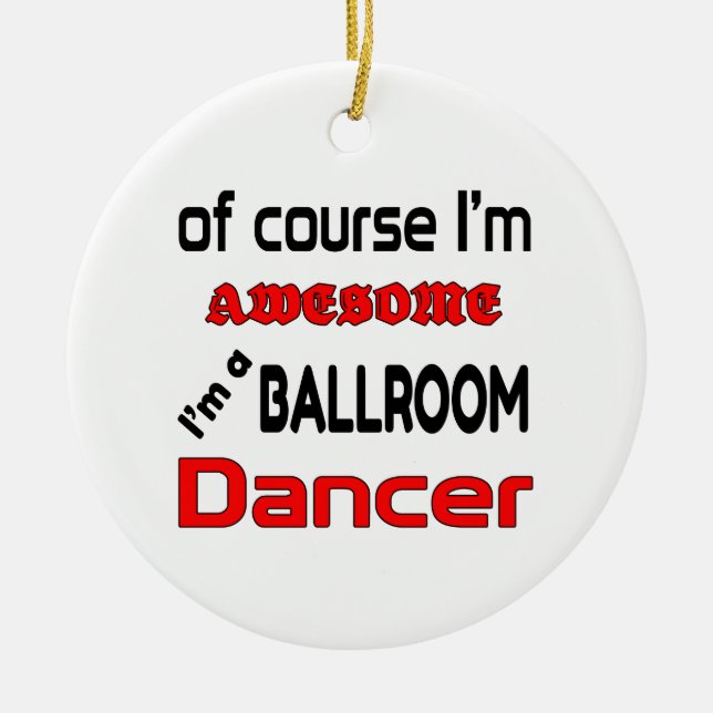 I'm a Ballroom Dancer Ceramic Ornament (Front)