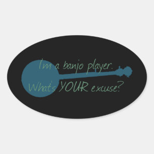 I'm a Banjo Player, What's Your Excuse? Oval Sticker
