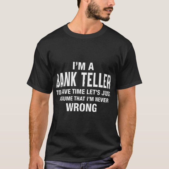 I'm a Bank Teller and I'm never wrong Funny Xmas B T-Shirt (Front)