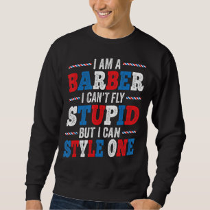 I'm a Barber I Can't Fly Stupid - Funny Hairdresse Sweatshirt
