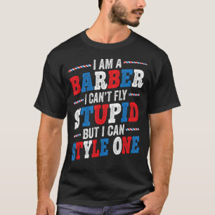 I'm a Barber I Can't Fly Stupid - Funny Hairdresse T-Shirt