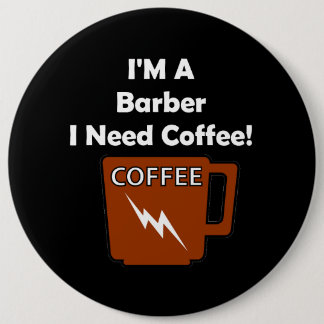 I'M A Barber, I Need Coffee! 6 Cm Round Badge