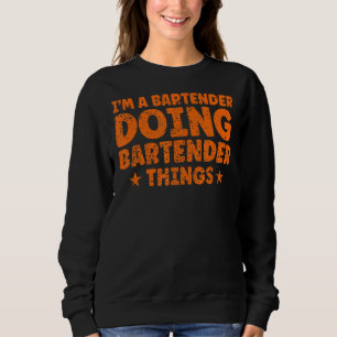 I'm A Bartender Doing Bartender Things Bartender Sweatshirt