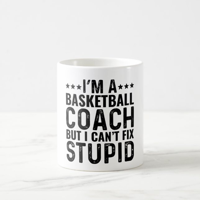 I'M A Basketball Coach But I Can't Fix Stupid Coffee Mug (Center)