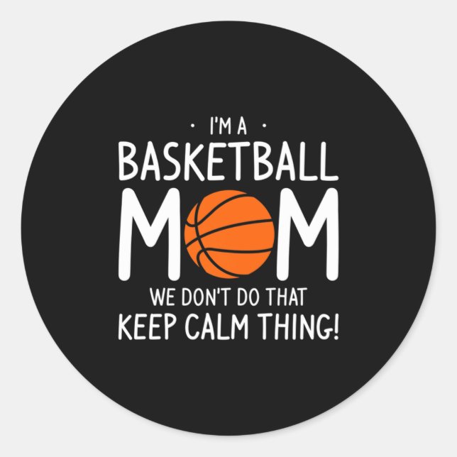 Im A Basketball Mom We Dont Do That Keep Calm Th _ Classic Round Sticker (Front)
