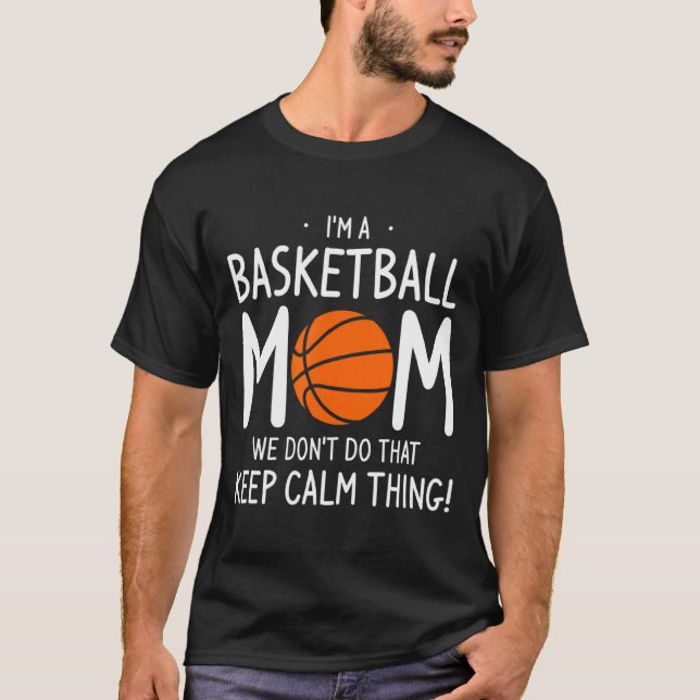 Im A Basketball Mom We Dont Do That Keep Calm Th  T-Shirt (Front)