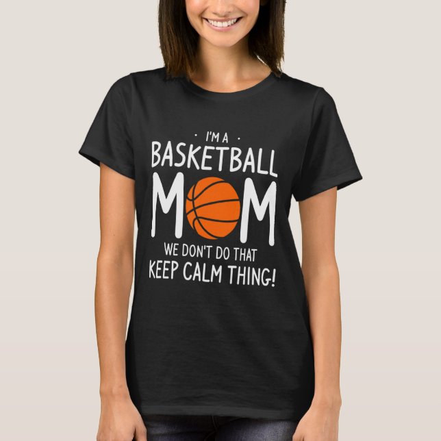 Im A Basketball Mom We Dont Do That Keep Calm Th  T-Shirt (Front)