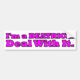 I'm a Beatrice, Deal with It Bumper Sticker