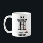 Im A Beautician I Always Find A Solution Mug<br><div class="desc">Funny and awesome birthday gift for mothers day,  fathers day,  christmas , for mum,  dad,  lover,  husband and wife</div>