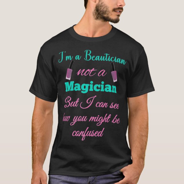 Im a Beautician Not a Magician Cute Cosmetology Ha T-Shirt (Front)