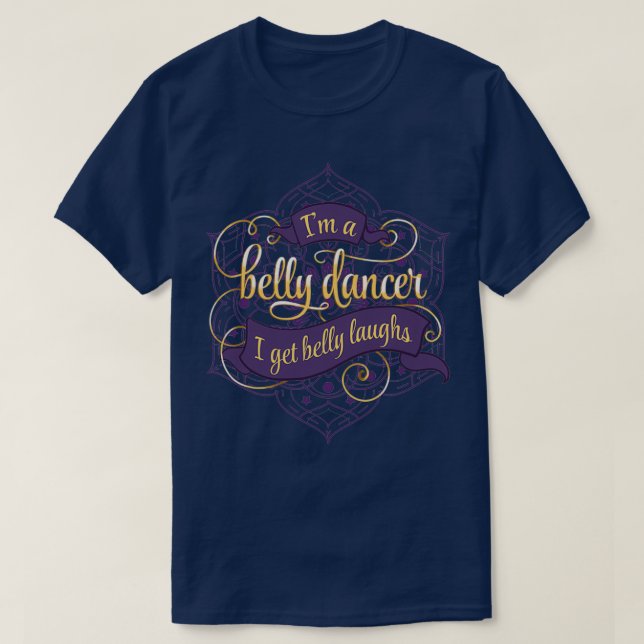 Im a Belly Dancer I Get Belly Laughs  T-Shirt (Design Front)