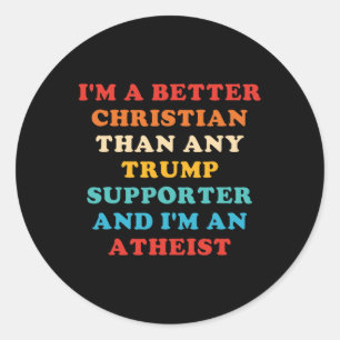 I'm A Better Christian Than Any Trump Supporter 1 Classic Round Sticker