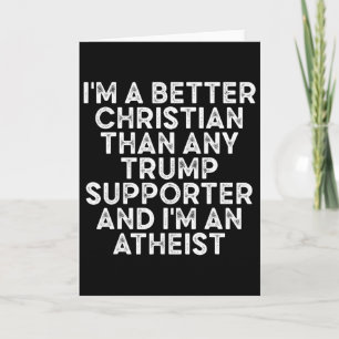 I'm A Better Christian Than Any Trump Supporter 2  Card