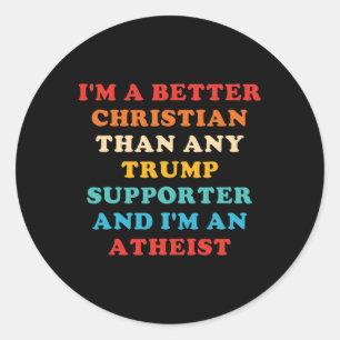 I'm A Better Christian Than Any Trump Supporter  Classic Round Sticker