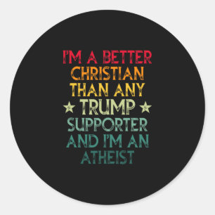 I'm A Better Christian Than Any Trump Supporter I' Classic Round Sticker