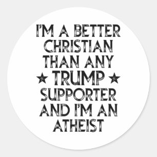 I'm A Better Christian Than Any Trump Supporter I' Classic Round Sticker