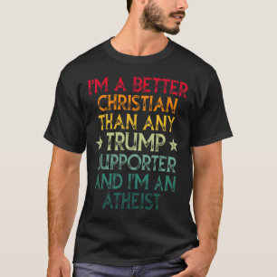 I'm A Better Christian Than Any Trump Supporter I' T-Shirt