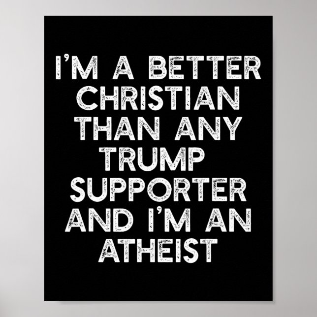 I'm A Better Christian Trump Supporters Atheist Me Poster (Front)