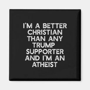 Im A Better Christian Trump Supporters Atheist Mem Magnet
