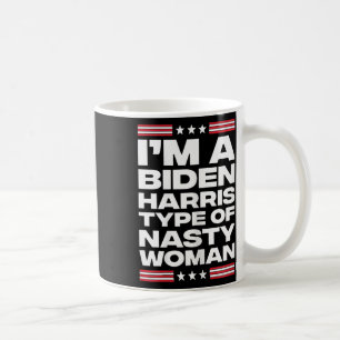 I'm A Biden Harris Type Of Nasty Woman Coffee Mug