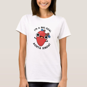 I'm A Big Deal Aorta Know Funny Heart Pun  T-Shirt