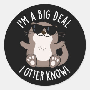 I'm A Big Deal I Otter Know Animal Pun Dark BG Classic Round Sticker