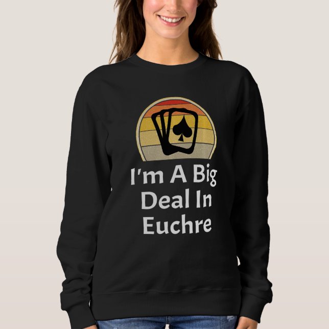 Im A Big Deal In Euchre Card Game Player Game Prem Sweatshirt (Front)