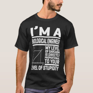 I'm A Biological Engineer My Level Of Sarcasm Is D T-Shirt
