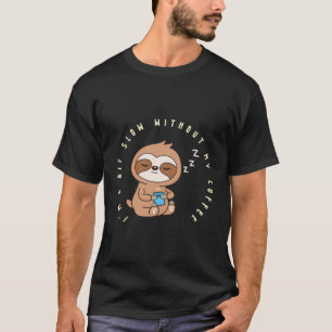 I'M A Bit Slow Without My Coffee Slow Funny Sloth T-Shirt