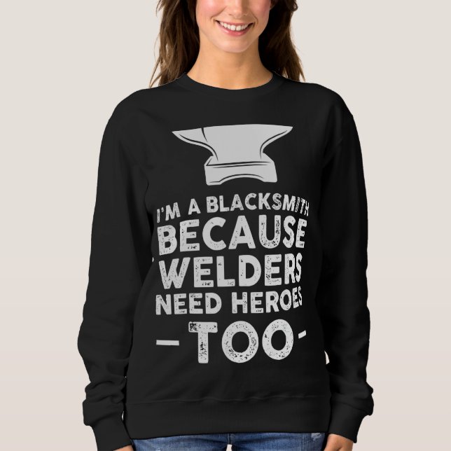 I'm A Blacksmith Because Welders Farrier Sweatshirt (Front)