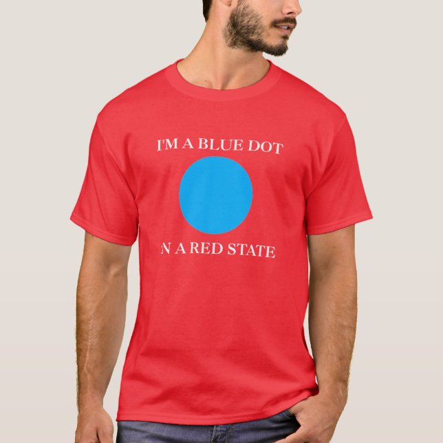 I'm A Blue Dot In A Red State T-Shirt (Front)
