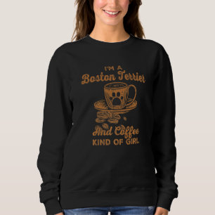 Im A Boston Terrier And Coffee Kind Of Girl Boston Sweatshirt