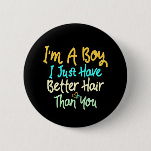 I'm A Boy I Just Have Better Hair Than You 6 Cm Round Badge