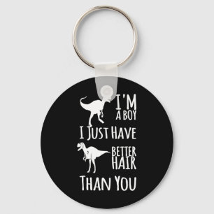 I'm A Boy I Just Have Better Hair Than You saying Key Ring
