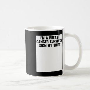 Im A Breast Cancer Survivor Sign My Shirt Awarenes Coffee Mug