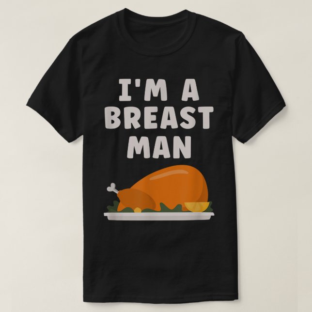Im A Breast Man Turkey Funny Thanksgiving Dinner  T-Shirt (Design Front)