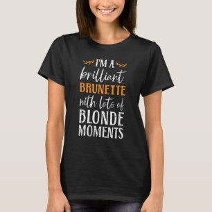 I'm A Brilliant Brunette Brown Hair Fashion Blonde T-Shirt
