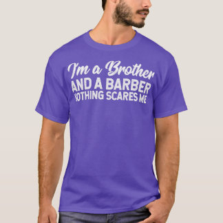 Im A Brother And A Barber Nothing Scares Me T-Shirt