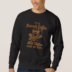 Im A Brussels Griffon And Coffee Kind Of Girl Brus Sweatshirt