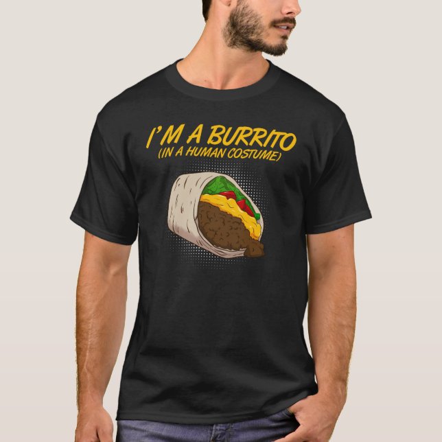 I'm A Burrito In A Human Costume Mexican Fast Food T-Shirt (Front)