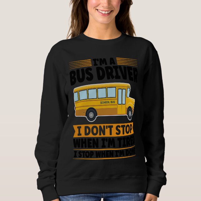 I'm a bus driver I don't stop when I'm tired schoo Sweatshirt (Front)