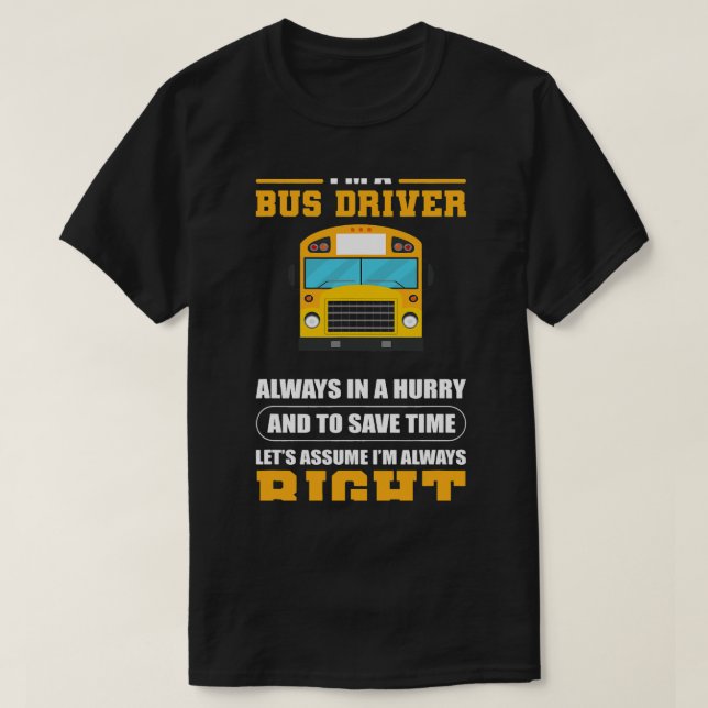 Im A Bus Driver Im Always Right School Bus Driver T-Shirt (Design Front)