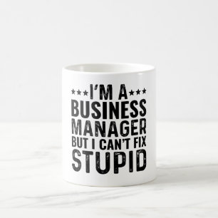 I'M A Business Manager But I Can't Fix Stupid Coffee Mug