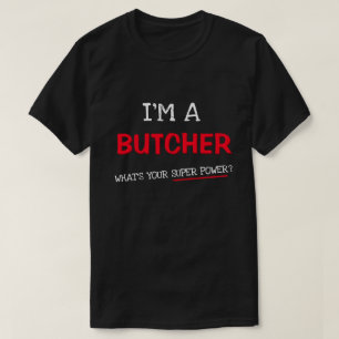 I'm a butcher what's your super power? T-Shirt