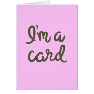 I'm a card, duh