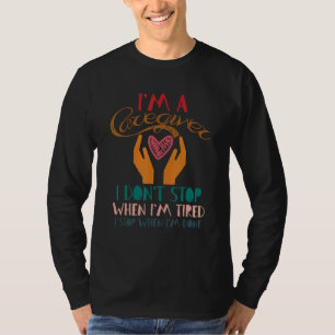 I'm A Caregiver I Don't Stop When I Am Tired Desig T-Shirt