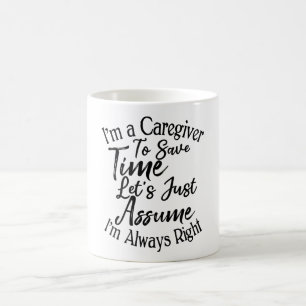 I'm a Caregiver To Save Time Let's Just Assume Coffee Mug